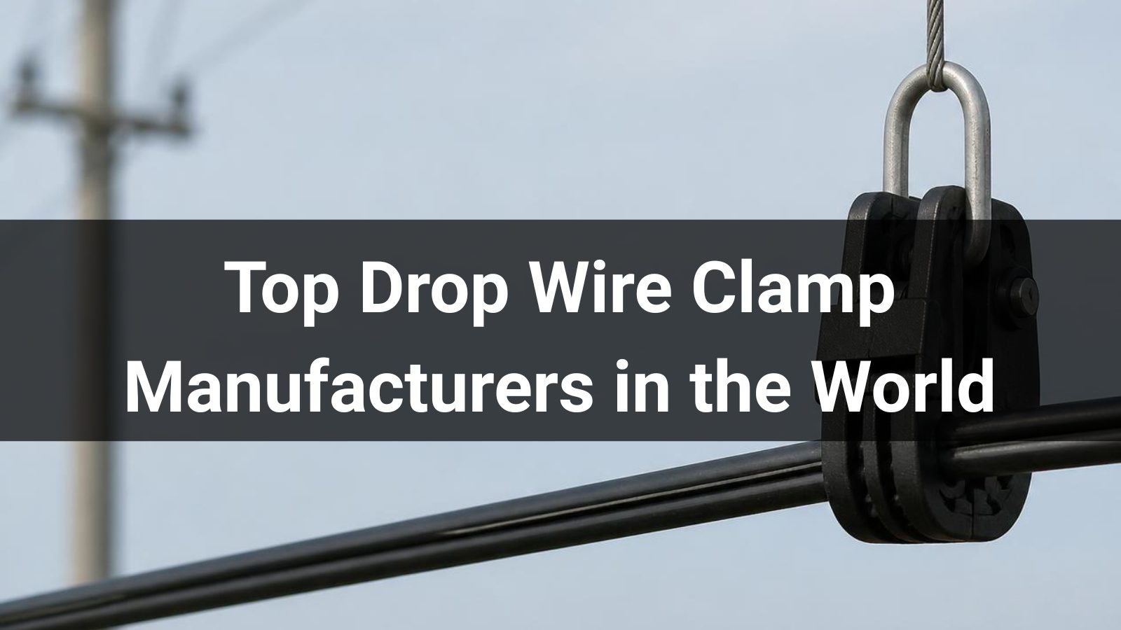 Image of Top 10 Drop Wire Clamp Manufacturers in the World 2026